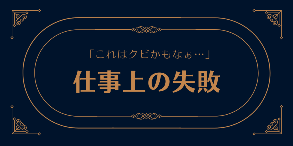 これはクビかもなぁと思った仕事上の失敗